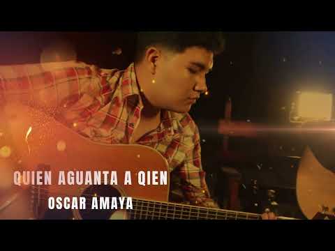 QUIEN AGUANTA A QUIEN - OSCAR AMAYA