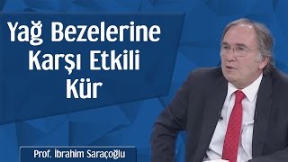 Yağ Bezelerine Karşı Etkili Kür | Prof. İbrahim Saraçoğlu