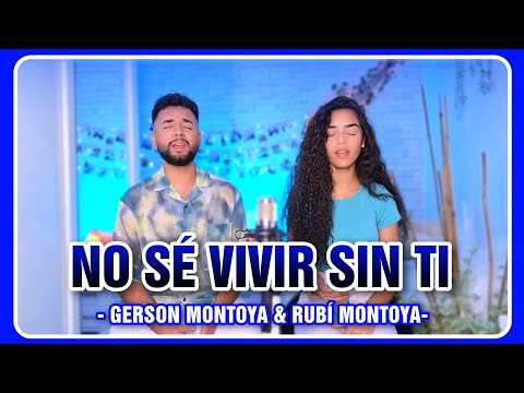 NO SÉ VIVIR SIN TI || GERSON MONTOYA & RUBÍ MONTOYA