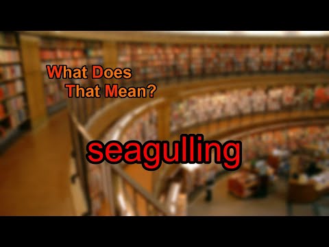 What does seagulling mean?