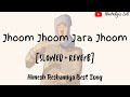 Jhoom jhoom jara jhoom [slowed + reverb] | Himesh Reshmiya | #himeshreshmiya #slowedandreverb #lofi