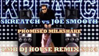 SKREATCH vs JOE SMOOTH   Promised Milkshake LMB DJ HOUSE REMIX 2014