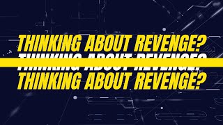 Thinking About Revenge?