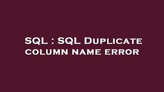 SQL : SQL Duplicate column name error