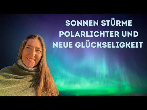Sonnen- Stürme   Polarlichter und neue Glückseligkeit