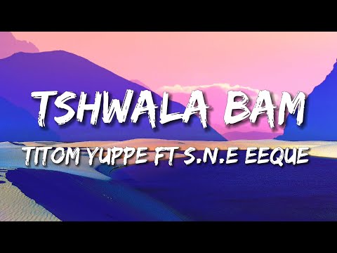TitoM Yuppe - Tshwala Bam Lyrics [Ft. S.N.E EeQue](TikTok)