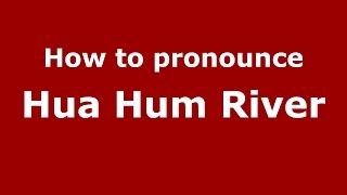 How to pronounce Hua Hum River