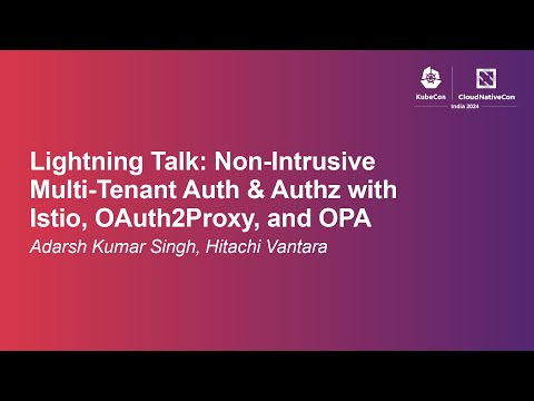 Lightning Talk: Non-Intrusive Multi-Tenant Auth & Authz with Istio, OAuth2Pr... - Adarsh Kumar Singh