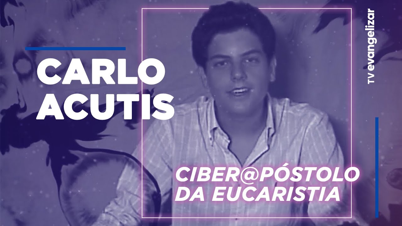 Carlo Acutis - O Ciberapóstolo da Eucaristia