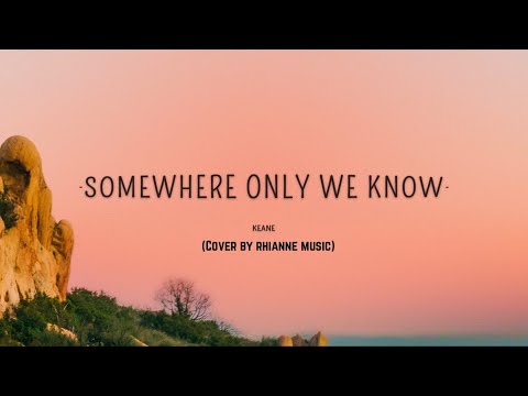 Keane - Somewhere only we know (Cover by rhianne music) Lyrics