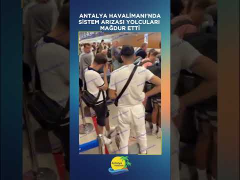 Antalya Havalimanı'nda sistem arızası yolcuları mağdur etti
