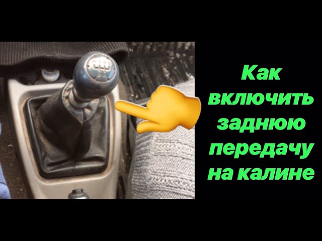 Как Включить Заднюю Скорость Лада Калина
