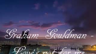 Love’s not for me- Graham Gouldman