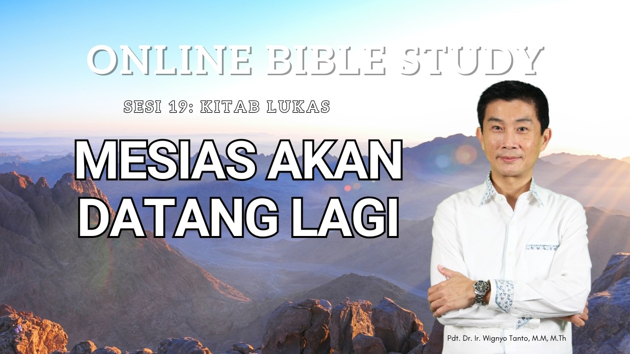 Kitab Lukas – Sesi 19 – Mesias Akan Datang Lagi – Ps. Dr. Wignyo Tanto