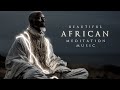 Beautiful AFRICAN Meditation Music Relaxing Ambient Background Music Mystical Ethereal Music