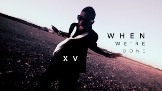 XV - When We&#39;re Done (Music Video)
