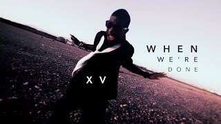 XV - When We&#39;re Done (Music Video)