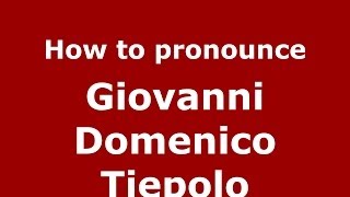 How to pronounce Giovanni Domenico Tiepolo