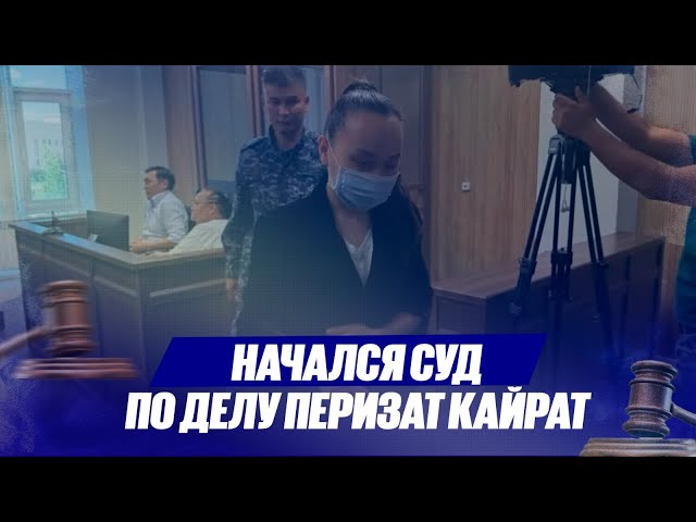 Начался суд по делу Перизат Кайрат