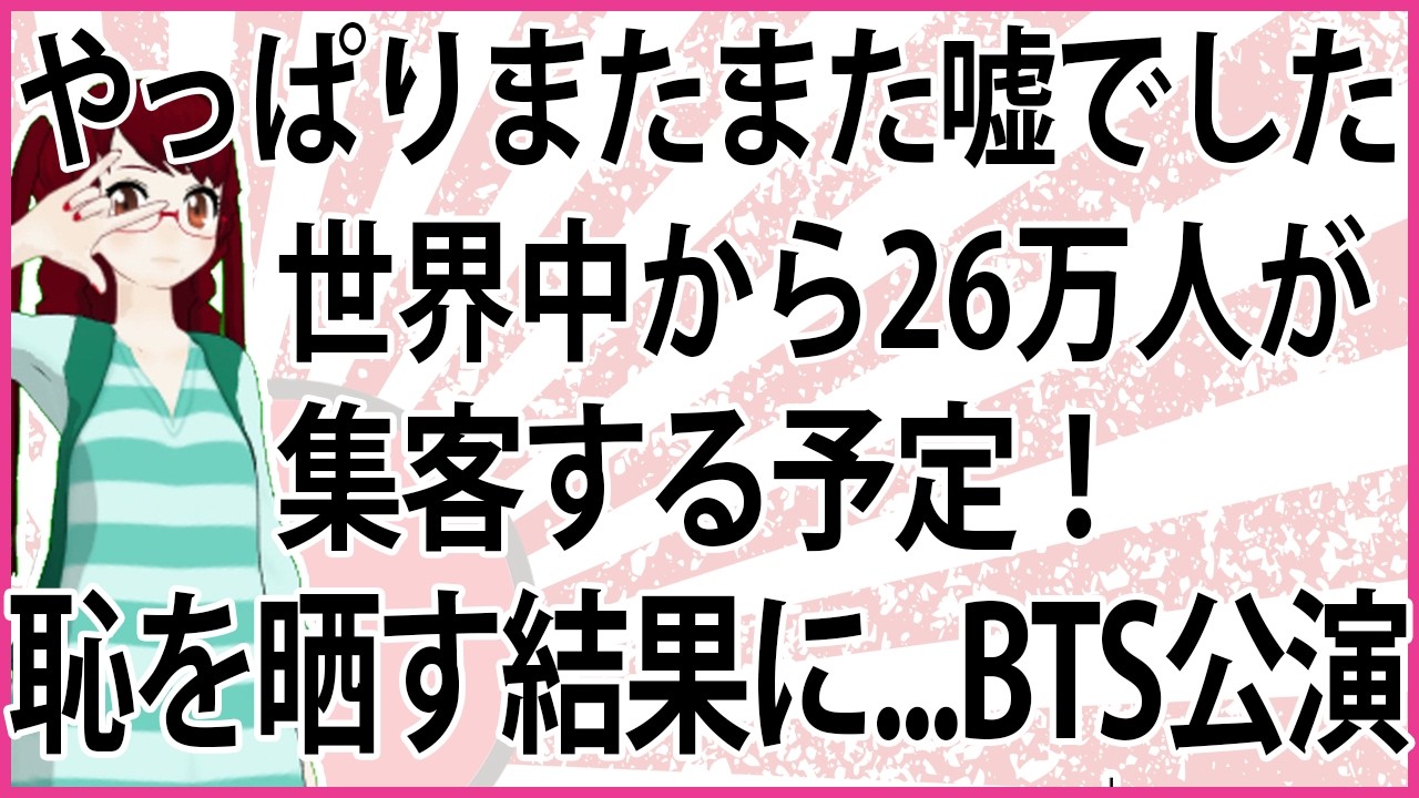 【うんざりな韓国のあの話】やっぱりまたまた嘘でした。世界中から26万人が集客する予定！恥を晒す結果に　BTS公演