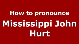 How to pronounce Mississippi John Hurt