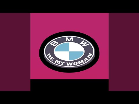 BMW (Be My Woman)