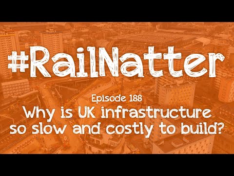 #RailNatter | Episode 188: Why is UK infrastructure so slow and costly to build?