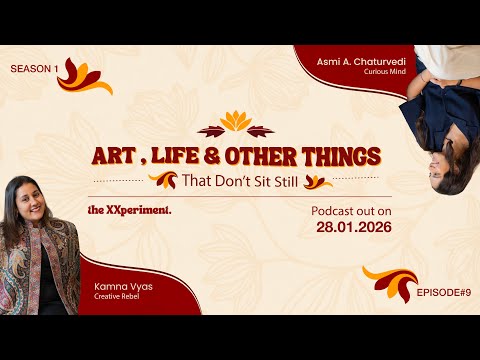 The XXperiment. |Podcast| S01Ep#9 Art, Life, and Other Things That Don’t Sit Still | Kamna Vyas