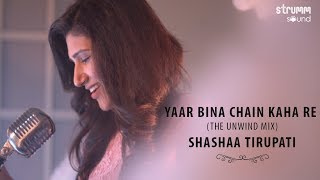 Yaar Bina Chain Kaha Re I The Unwind Mix I Shashaa