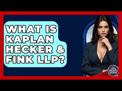 What Is Kaplan Hecker & Fink LLP? - Your Civil Rights Guide