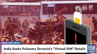 India Seeks Pulwama Terrorist's “Virtual SIM” Details
