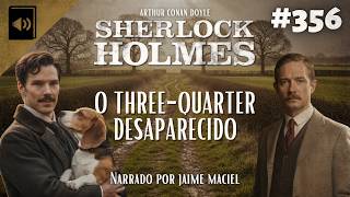 #356 - Audiolivro - Sherlock Holmes: O Three Quarter Desaparecido - Arthur Conan Doyle