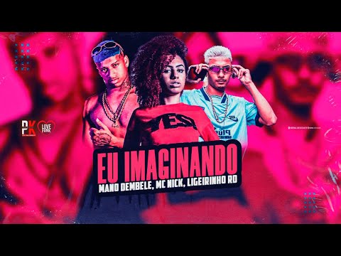 EU IMAGINANDO - MANO DEMBELE, LIGEIRINHO RD, MC NICK
