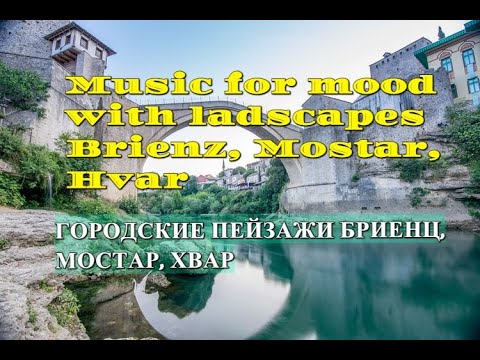 Music for Mood with Landscapes Brienz Mostar Hvar | Музыка Для Настроения | Бриенц Мостар Хвар