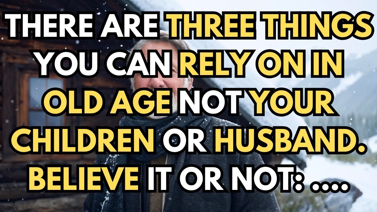 The three things you can rely on in old age are not your children or your husband. It may be hard...