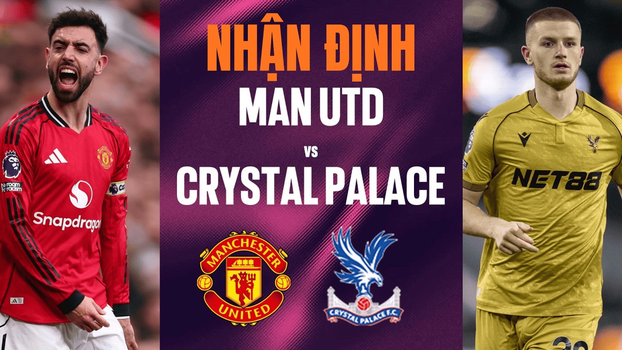 Nhận định MU vs Crystal Palace: Đại Bàng Có Đủ Sức Cản Quỷ đỏ?