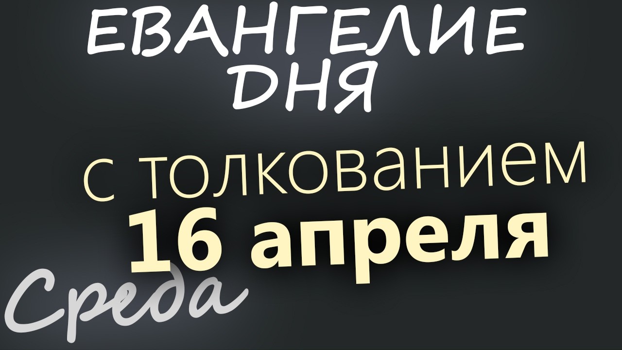 16 апреля Четверг Светлой седмицы Евангелие дня 2026 с толкованием