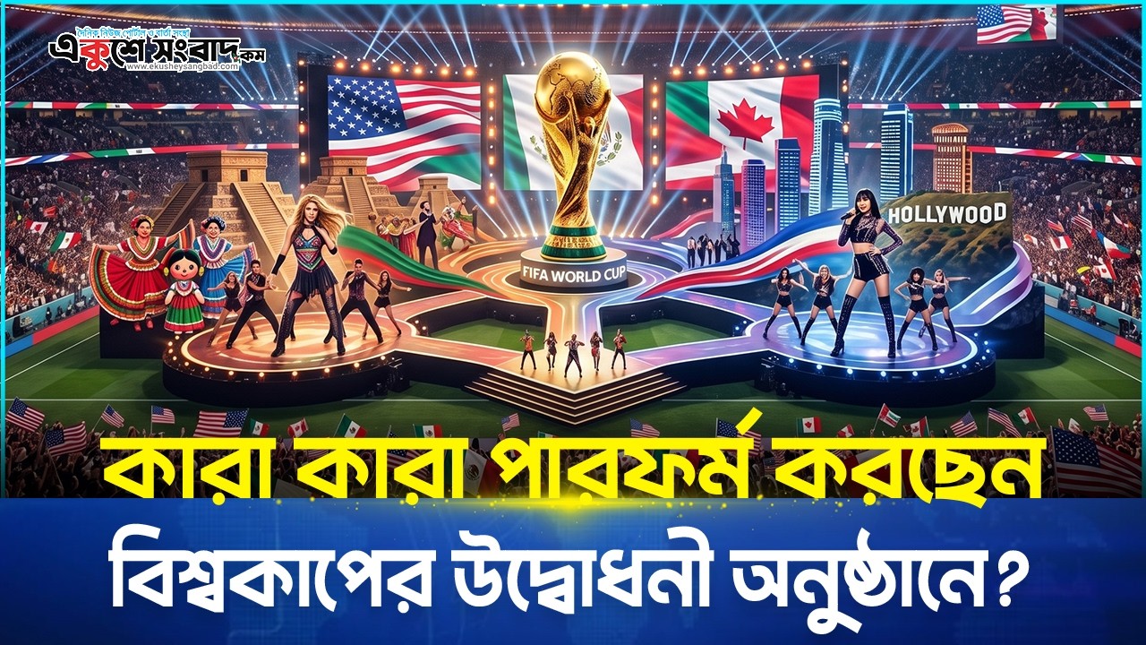  কারা কারা পারফর্ম করছেন বিশ্বকাপের উদ্বোধনী অনুষ্ঠানে?