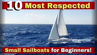 10 Most Respected Small Sailboats for Beginners to Sail Around the World!