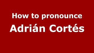 How to pronounce Adrián Cortés