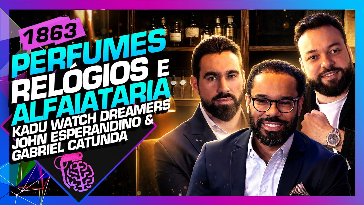 PERFUMES, RELÓGIOS E ALFAIATARIA: GABRIEL CATUNDA, JOHN E KADU - Inteligência Ltda. Podcast #1863