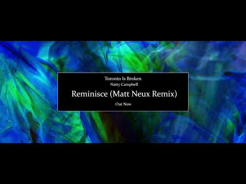 Toronto Is Broken - Reminisce (ft. Natty Campbell) (Matt Neux Remix) [OFFICIAL AUDIO]
