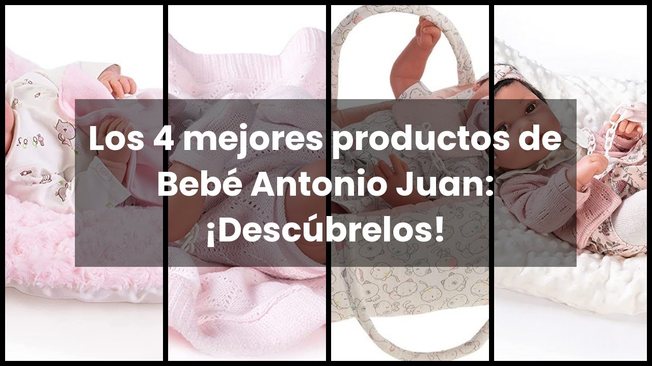 BEBE ANTONIO JUAN: Los 4 mejores productos de Bebé Antonio Juan: ¡Descúbrelos! ✓