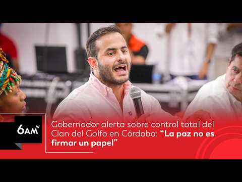 Gobernador alerta sobre control total del Clan del Golfo: “La paz no es firmar un papel” | 6AMW