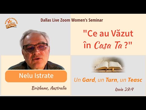 "Ce au văzut în casa ta?" (Isaia 39:4) - NELU ISTRATE, Dallas Live Zoom Women's Seminar