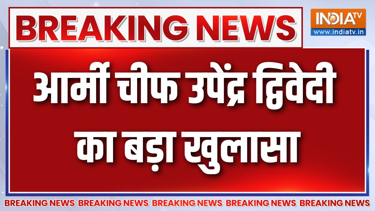 Breaking News:आर्मी चीफ उपेंद्र द्विवेदी का बड़ा खुलासा।Operation Si