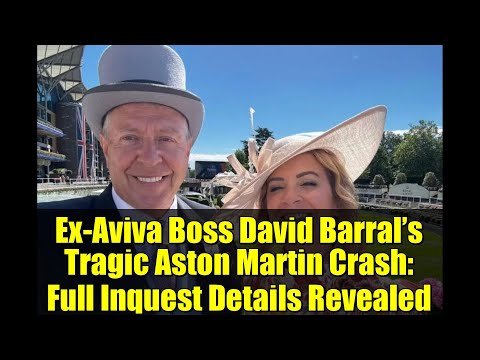 Ex-Aviva Boss David Barral’s Tragic Aston Martin Crash: Full Inquest Details Revealed