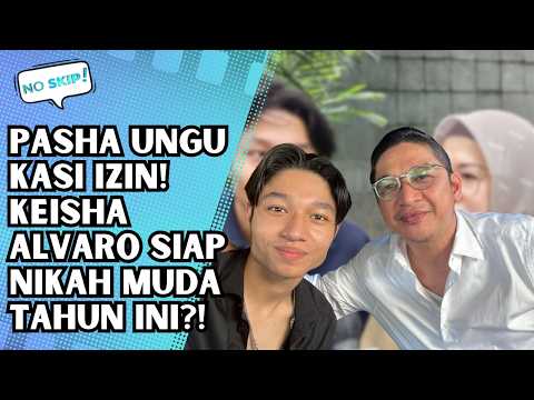 KEISHA ALVARO INGIN NIKAH MUDA, PASHA BERIKAN LAMPU HIJAU | NO SKIP