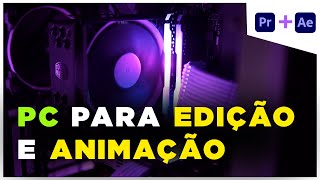 Montando o PC IDEAL para edição de vídeo e animação