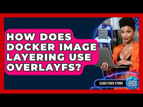 How Does Docker Image Layering Use OverlayFS? - Cloud Stack Studio